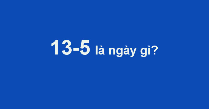 13 5 la ngay gi QuanTriMangcom 13 5 la ngay gi QuanTriMangcom