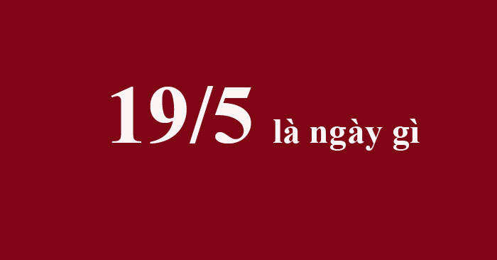 195 la ngay gi Ngay 19 thang 5 nam 1890 195 la ngay gi Ngay 19 thang 5 nam 1890