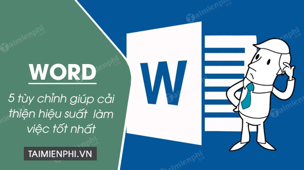 5 tuy chinh tren word giup cai thien hieu suat lam viec 5 tuy chinh tren word giup cai thien hieu suat lam viec