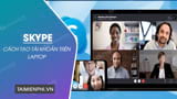 Cach dang ky Skype tren laptop bang phan mem hoac Cach dang ky Skype tren laptop bang phan mem hoac