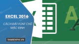 Cach mac dinh font chu trong Excel 2016 tren may Cach mac dinh font chu trong Excel 2016 tren may