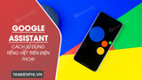 Cach su dung Google Assistant tieng Viet tren dien thoai Cach su dung Google Assistant tieng Viet tren dien thoai