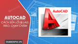 Cach sua loi AutoCAD bi lag treo chay cham tren Cach sua loi AutoCAD bi lag treo chay cham tren