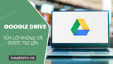 Cach sua loi Google Drive khong cho tai file len Cach sua loi Google Drive khong cho tai file len