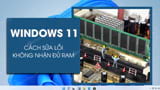 Cach sua loi Windows 11 khong nhan du RAM Cach sua loi Windows 11 khong nhan du RAM