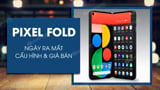 Cau hinh Pixel Fold Khi nao ra mat Cau hinh Pixel Fold Khi nao ra mat