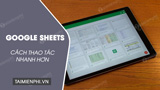 Meo thao tac voi Google Sheets nhanh hon tren Web Meo thao tac voi Google Sheets nhanh hon tren Web