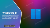 Microsoft cong bo cac cai tien Widget tren Windows 11 Microsoft cong bo cac cai tien Widget tren Windows 11