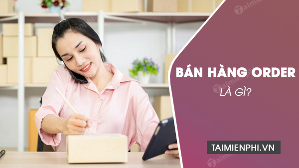 ban hang order la gi ban hang order la gi