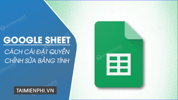 cach cai dat quyen chinh sua bang tinh tren google sheets 31 cach cai dat quyen chinh sua bang tinh tren google sheets 31