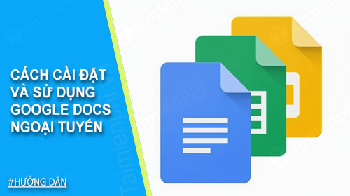 cach cai dat va su dung google docs ngoai tuyen cach cai dat va su dung google docs ngoai tuyen