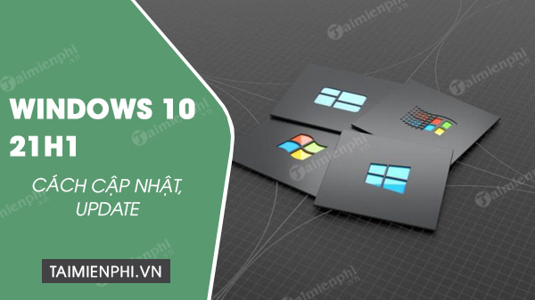 cach cap nhat windows 10 21h1 0 cach cap nhat windows 10 21h1 0