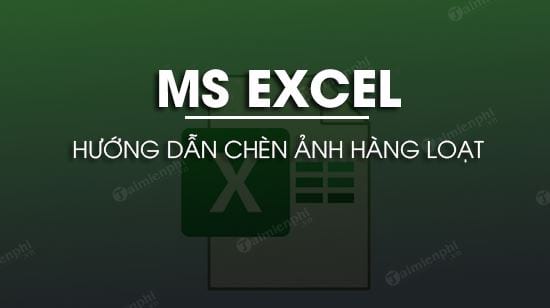 cach chen anh hang loat vao o excel chen nhieu anh cung luc cach chen anh hang loat vao o excel chen nhieu anh cung luc