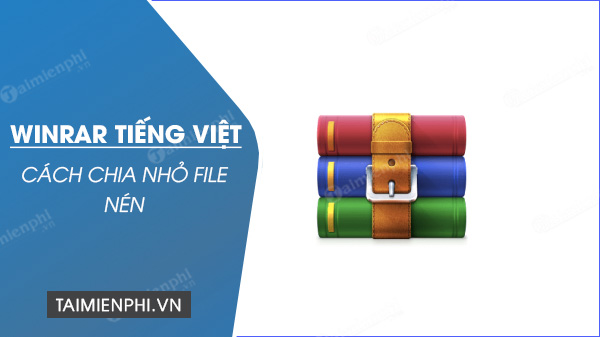 cach chia nho file nen bang winrar tieng viet cach chia nho file nen bang winrar tieng viet