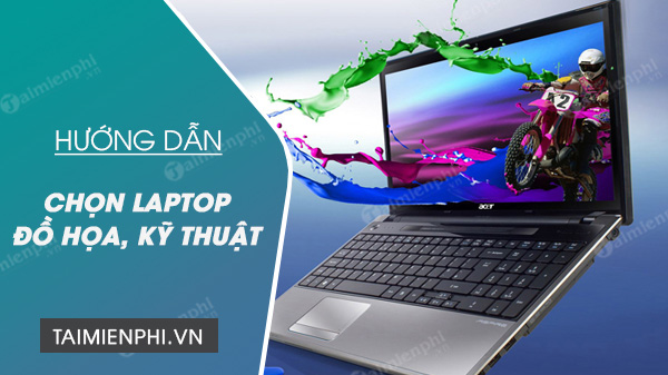 cach chon laptop cho dan thiet ke do hoa va ky thuat cach chon laptop cho dan thiet ke do hoa va ky thuat