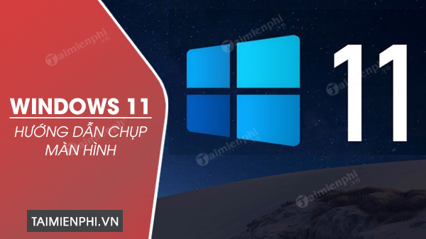 cach chup man hinh windows 11 0 cach chup man hinh windows 11 0