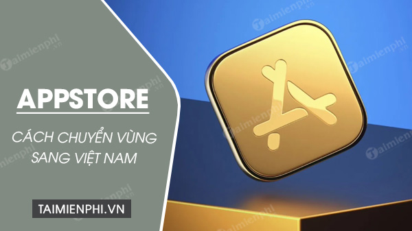 cach chuyen vung appstore sang vet nam cach chuyen vung appstore sang vet nam