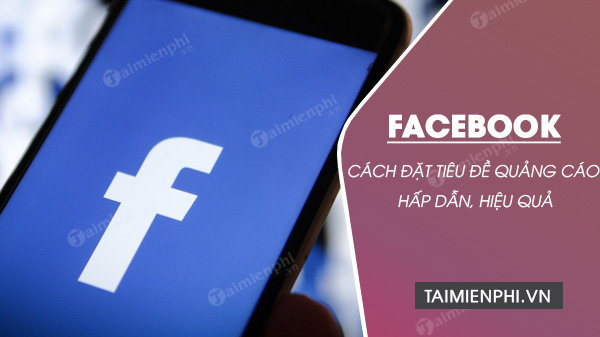 cach dat tieu de quang cao facebook khien khach hang muon mua ngay cach dat tieu de quang cao facebook khien khach hang muon mua ngay