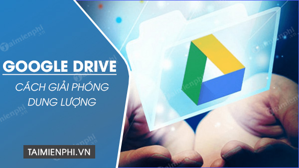 cach giai phong dung luong google drive cach giai phong dung luong google drive