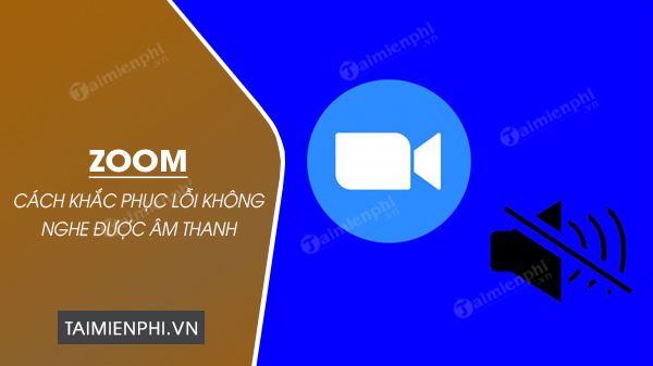 cach khac phuc loi zoom khong nghe duoc am thanh 0 cach khac phuc loi zoom khong nghe duoc am thanh 0