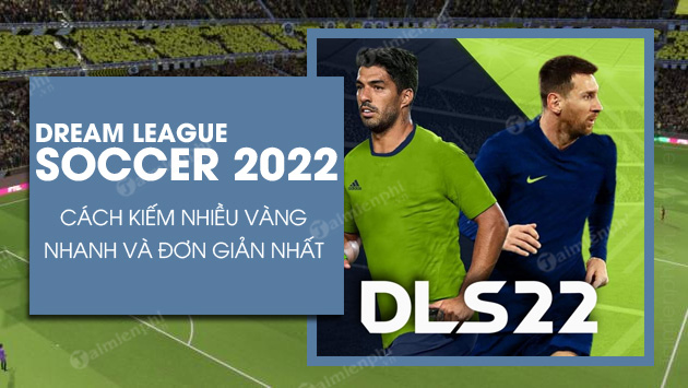 cach kiem nhieu vang trong dream league soccer 2022 cach kiem nhieu vang trong dream league soccer 2022