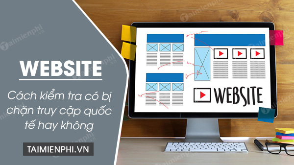 cach kiem tra website cua ban co bi chan truy cap quoc te hay khong cach kiem tra website cua ban co bi chan truy cap quoc te hay khong