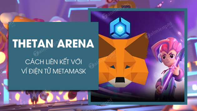 cach lien ket game thetan arena voi vi metamask cach lien ket game thetan arena voi vi metamask