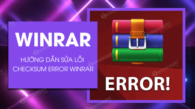 cach sua loi checksum error winrar khi giai nen file cach sua loi checksum error winrar khi giai nen file