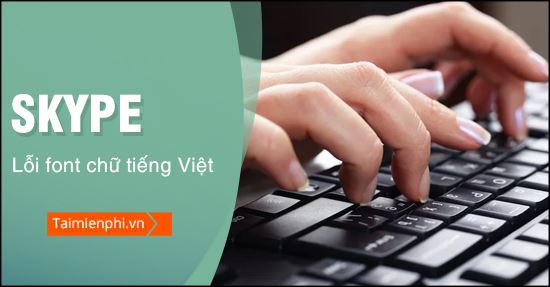 cach sua loi font tieng viet cua skype cach sua loi font tieng viet cua skype