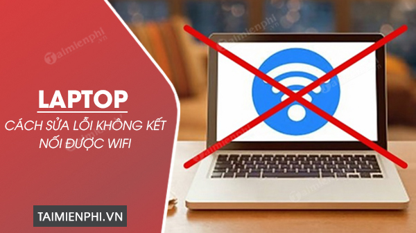 cach sua loi laptop khong ket noi duoc wifi 0 cach sua loi laptop khong ket noi duoc wifi 0