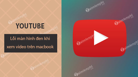 cach sua loi man hinh den khi xem video youtube tren macbook cach sua loi man hinh den khi xem video youtube tren macbook