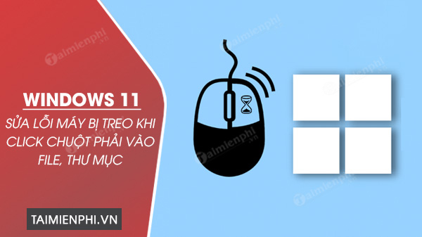 cach sua loi may bi treo khi click chuot phai vao file thu muc tren windows 11 0 cach sua loi may bi treo khi click chuot phai vao file thu muc tren windows 11 0