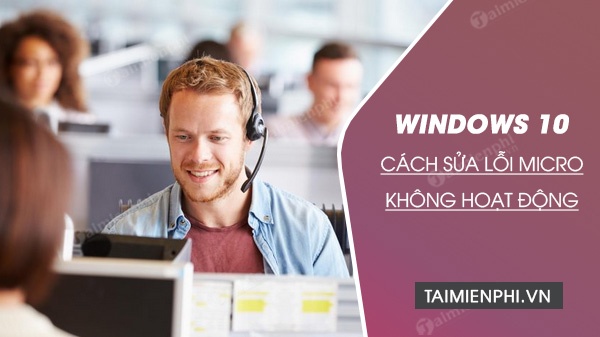 cach sua loi micro khong hoat dong tren windows 10 cach sua loi micro khong hoat dong tren windows 10