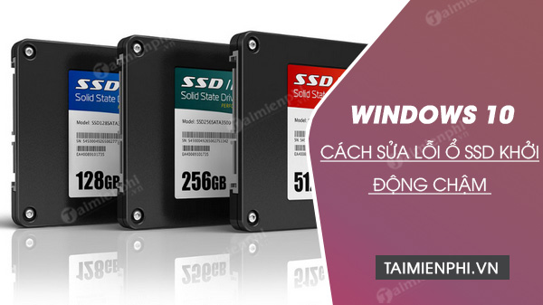 cach sua loi o ssd khoi dong cham tren windows 10 cach sua loi o ssd khoi dong cham tren windows 10