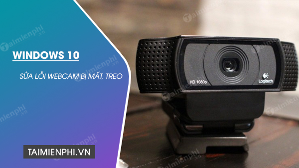 cach sua loi webcam bi mat treo tren windows 10 cach sua loi webcam bi mat treo tren windows 10