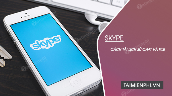 cach tai lich su chat va file tren skype cach tai lich su chat va file tren skype