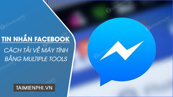 cach tai tin nhan facebook ve may tinh bang multiple tools cach tai tin nhan facebook ve may tinh bang multiple tools