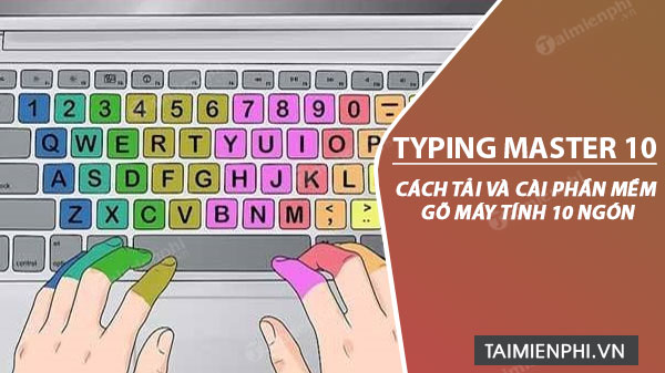 cach tai va cai typing master 10 phan mem go may tinh 10 ngon cach tai va cai typing master 10 phan mem go may tinh 10 ngon