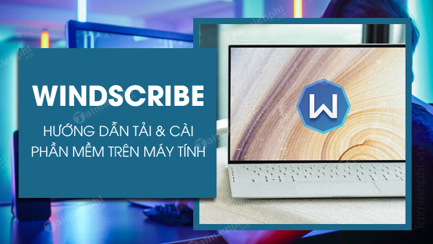 cach tai va cai windscribe tren may tinh cach tai va cai windscribe tren may tinh