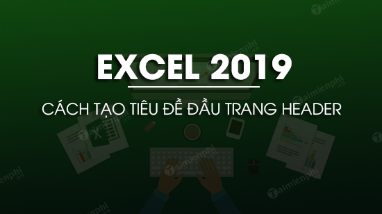 cach tao header trong excel 2019 cach tao header trong excel 2019