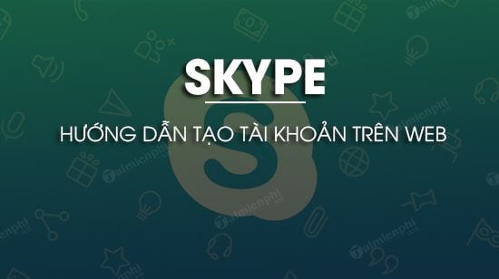 cach tao tai khoan skype tren web cach tao tai khoan skype tren web