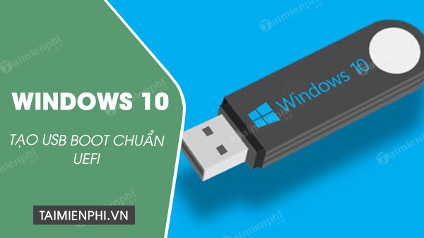 cach tao usb cai windows 10 chuan uefi cach tao usb cai windows 10 chuan uefi