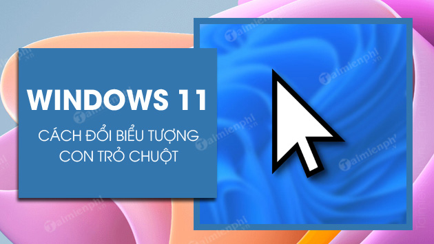 cach thay doi bieu tuong con tro chuot tren windows 11 cach thay doi bieu tuong con tro chuot tren windows 11