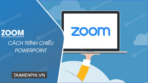 cach trinh chieu powerpoint tren zoom cach trinh chieu powerpoint tren zoom