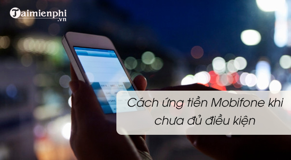 cach ung tien mobifone khi chua du dieu kien 2 cach ung tien mobifone khi chua du dieu kien 2