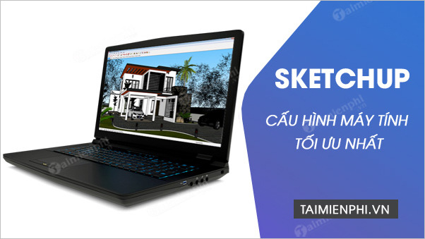 cau hinh may tinh chay sketchup toi uu nhat cau hinh may tinh chay sketchup toi uu nhat