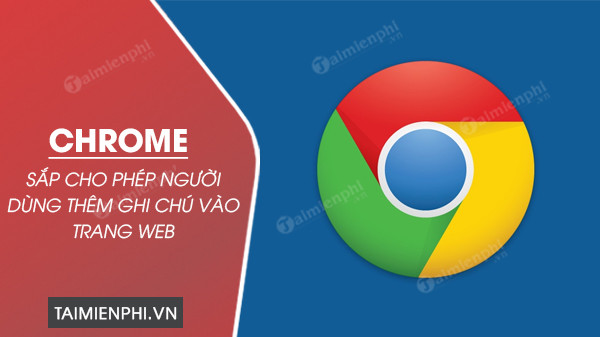 chrome sap cho phep nguoi dung them ghi chu vao trang web 0 chrome sap cho phep nguoi dung them ghi chu vao trang web 0