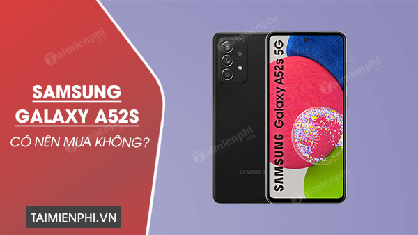 co nen mua dien thoai samsung galaxy a52s khong 0 co nen mua dien thoai samsung galaxy a52s khong 0