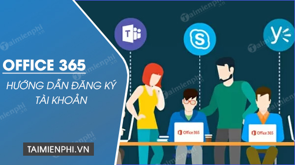 dang ky tao tai khoan office 365 30 dang ky tao tai khoan office 365 30