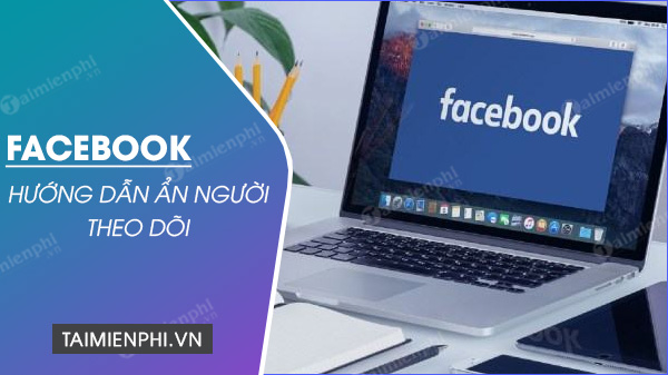 huong dan an nguoi theo doi tren facebook huong dan an nguoi theo doi tren facebook